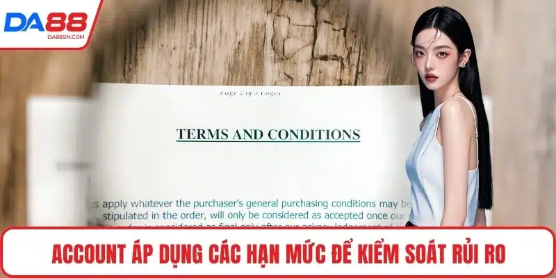 Account áp dụng các hạn mức để kiểm soát rủi ro