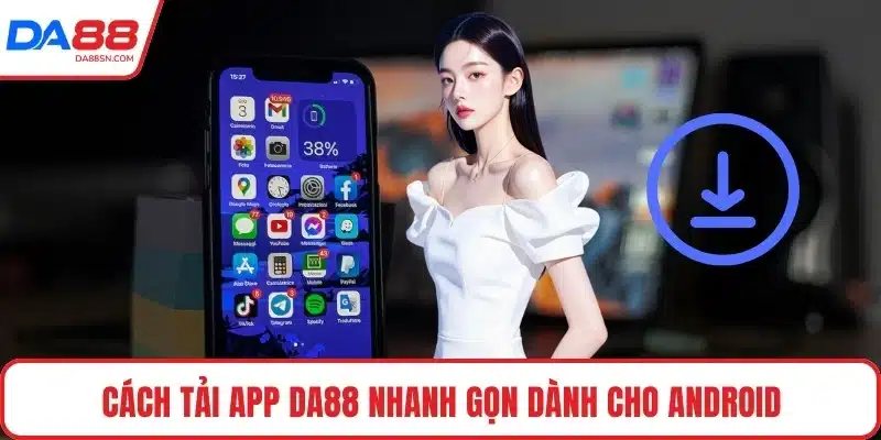 Cách tải app DA88 nhanh gọn dành cho Android