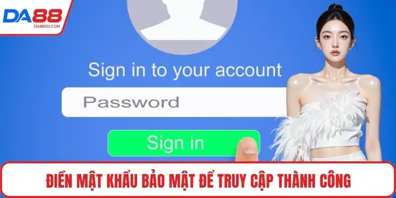 Điền mật khẩu bảo mật để truy cập thành công