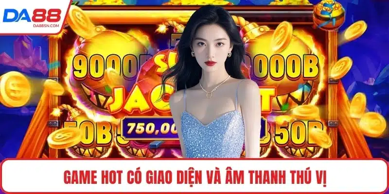 Game hot có giao diện và âm thanh thú vị