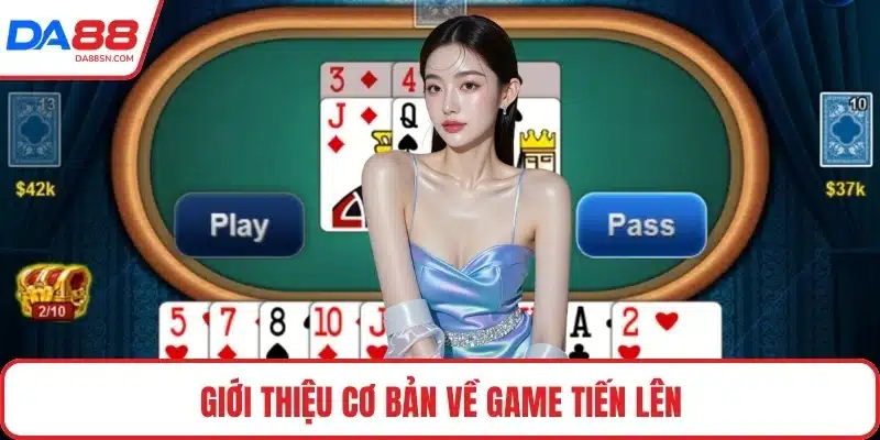 Giới thiệu cơ bản về game tiến lên