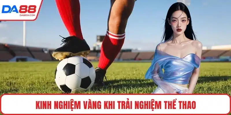 Kinh nghiệm vàng khi trải nghiệm thể thao