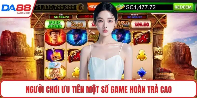 Người chơi ưu tiên một số game hoàn trả cao