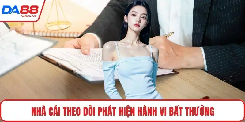 Nhà cái theo dõi phát hiện hành vi bất thường