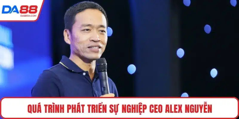 Quá trình phát triển sự nghiệp CEO Alex Nguyễn