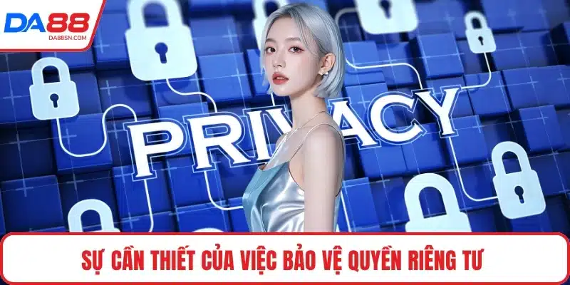 Sự cần thiết của việc bảo vệ quyền riêng tư 