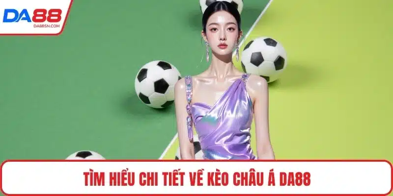 Tìm hiểu chi tiết về kèo châu Á DA88