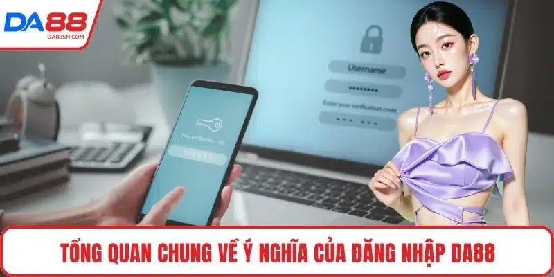 Tổng quan chung về ý nghĩa của đăng nhập DA88
