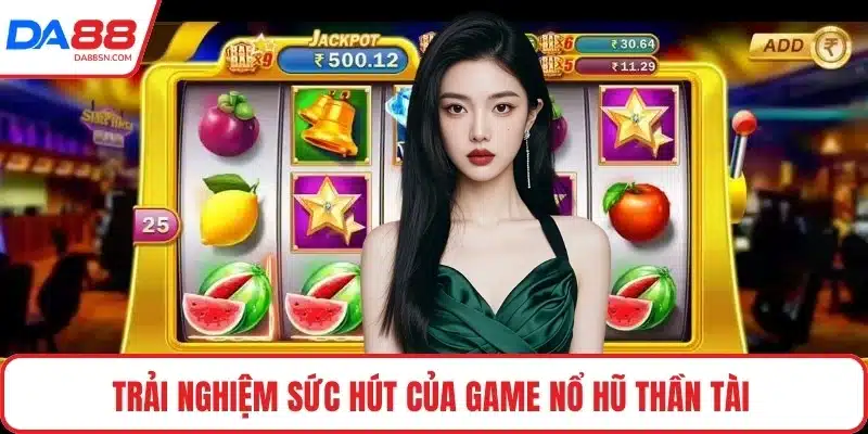 Trải nghiệm sức hút của game nổ hũ thần tài 