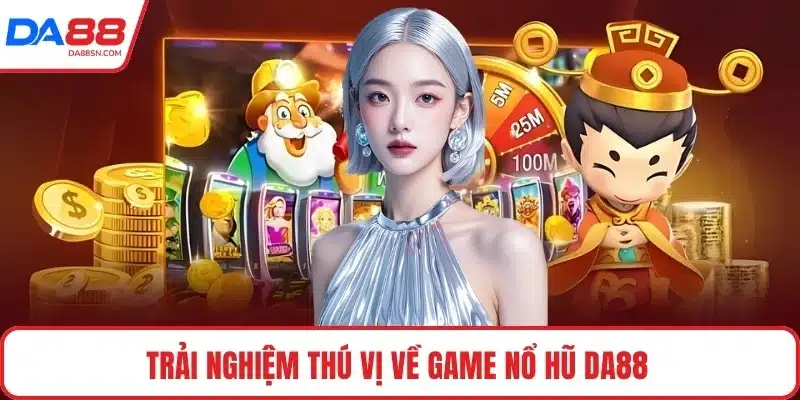 Trải nghiệm thú vị về game nổ hũ DA88 