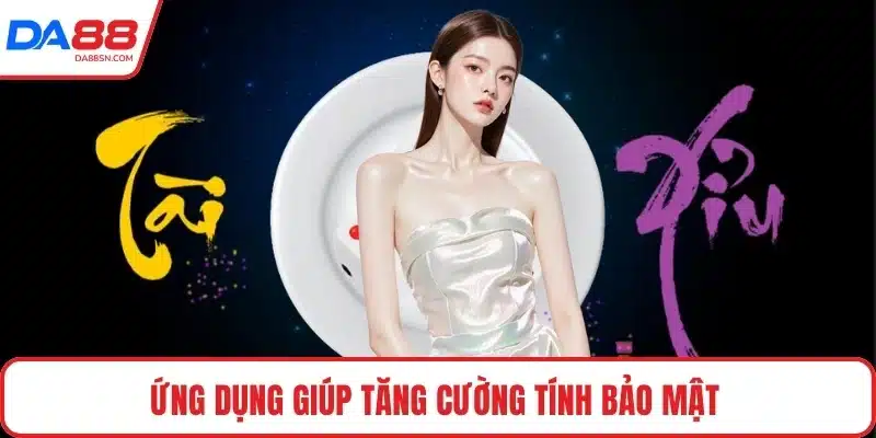 Ứng dụng giúp tăng cường tính bảo mật 