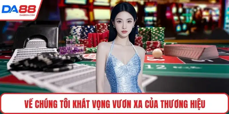 Về chúng tôi khát vọng vươn xa của thương hiệu